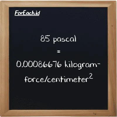 How to convert pascal to kilogram-force/centimeter<sup>2</sup>: 85 pascal (Pa) is equivalent to 85 times 0.000010197 kilogram-force/centimeter<sup>2</sup> (kgf/cm<sup>2</sup>)